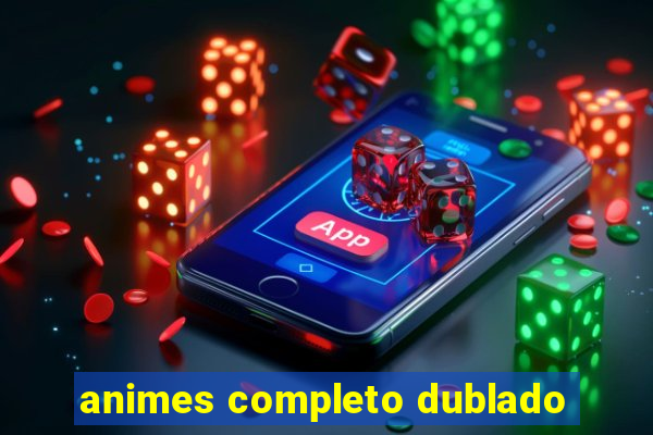 animes completo dublado